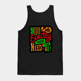 You Are Exactly Where You Need To Be! - Typography Inspirational Quote Design Great For Any Occasion Tank Top